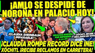 AMLO ¡SE DESPIDE DE NOROÑA EN PALACIO NACIONAL! CLAUDIA ROMPE RECORD ¡XÓCHITL SE QUEDÓ ATORADA!