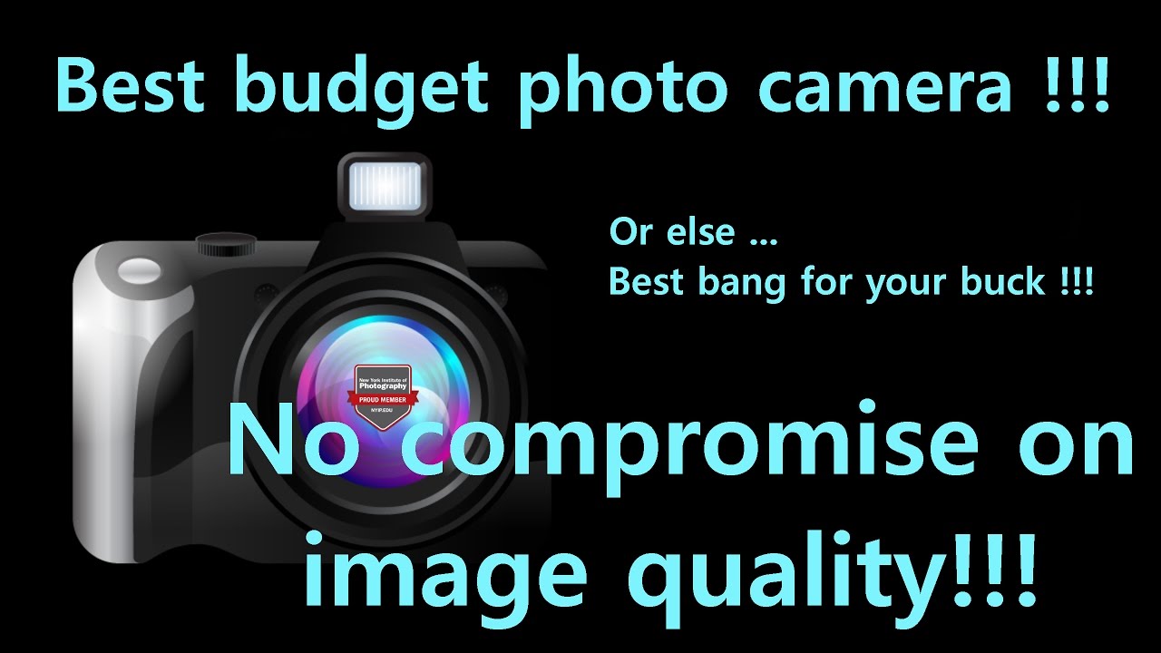 Best budget photo cameras or else best bang for your buck. Image quality without compromise
