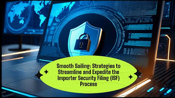 Smooth Sailing: Strategies to Streamline and Expedite the Importer Security Filing (ISF) Process