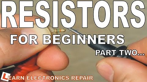 Learn Electronics Repair #24 - Circuits and Components for Beginners 4 - RESISTORS (2)