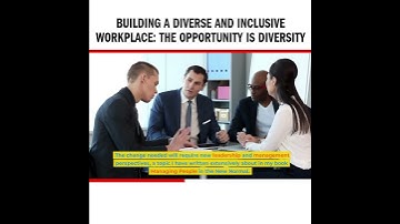 Building a Diverse and Inclusive Workplace: The Opportunity is Diversity