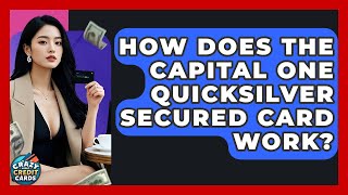 How Does The Capital One Quicksilver Secured Card Work? - Crazy About Credit Cards