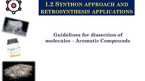 1.2 Synthon approach & retrosynthesis applications: Guidelines for dissection of  Aromatic Compounds