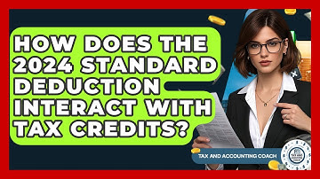 How Does The 2024 Standard Deduction Interact With Tax Credits? - Tax and Accounting Coach