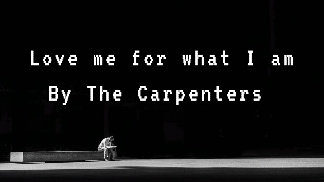 Karen CARPENTERS/LOVE ME FOR WHAT I AM/LYRICS Karen CARPENTERS/LOVE ME FOR WHAT I AM/LYRICS