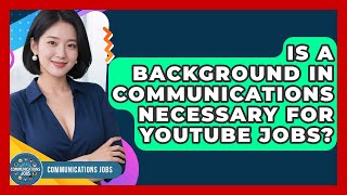 Is a Background in Communications Necessary for YouTube Jobs? - Communications Jobs