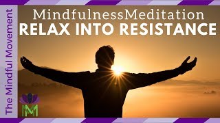 Relax into Your Resistance: A 25 Minute Guided Mindfulness Meditation