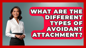 What Are The Different Types Of Avoidant Attachment? - The Love Workshop