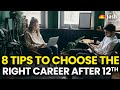 8 tips to choose the right career after Class 12: Step-by-Step Guide
