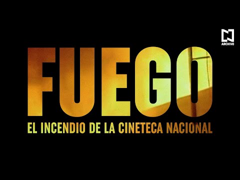 Fuego: el incendio de la Cineteca Nacional – Documental