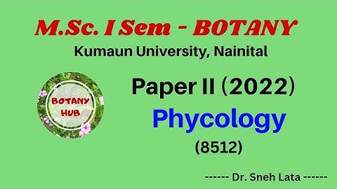 M.Sc.Ist Sem: Botany, Question Paper II - PHYCOLOGY (2022), Kumaun Univ., Naintal.. Dr. Sneh Lata