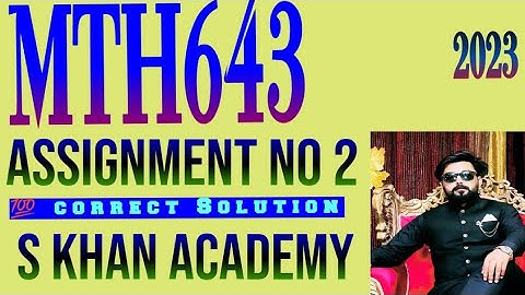 MTH643 ASSIGNMENT NO 2 2023 CORRECT SOLUTION. ||S KHAN ACADEMY||