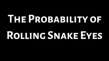 Probability of Getting Snake Eyes when Rolling Six Sided Dice