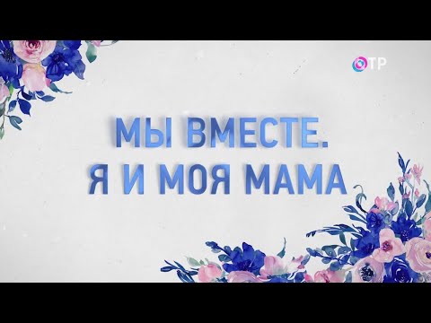 «Мы вместе. Я и моя мама»