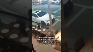 Video captured a vehicle slamming into parked cars in Surfside leaving 4 hospitalized.