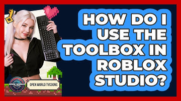 How Do I Use The Toolbox In Roblox Studio? - Open World Tycoons