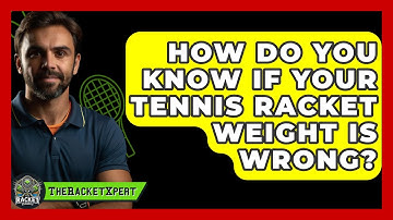 How Do You Know If Your Tennis Racket Weight Is Wrong? - The Racket Xpert