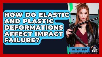 How Do Elastic And Plastic Deformations Affect Impact Failure? - How Things Break