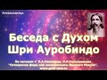 Беседа с Духом Шри Ауробиндо💫✨ По мотивам ✨ Л.А.Секлитова, Л.Л.Стрельникова "Сотворение форм или