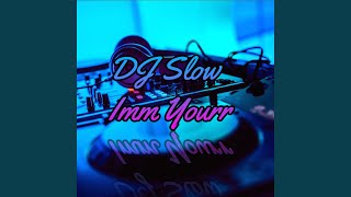 Dj Slow Imm Yourr