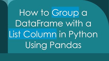 How to Group a DataFrame with a List Column in Python Using Pandas