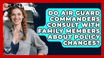 Do Air Guard Commanders Consult With Family Members About Policy Changes? - Air Guard Commanders