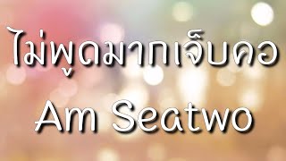 ไม่พูดมากเจ็บคอ - Am Seatwo