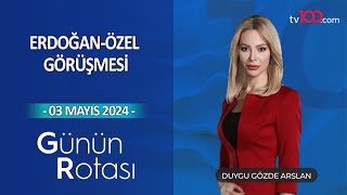 Erdoğan-Özel görüşmesi l Günün Rotası l 03 Mayıs 2024