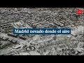 La nevada de Madrid desde el aire: así se veía la capital desde un helicóptero del 112