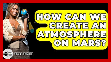How Can We Create An Atmosphere On Mars? - Physics Frontier