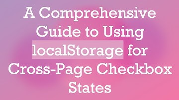 A Comprehensive Guide to Using localStorage for Cross-Page Checkbox States