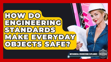 How Do Engineering Standards Make Everyday Objects Safe? - Mechanical Engineering Explained