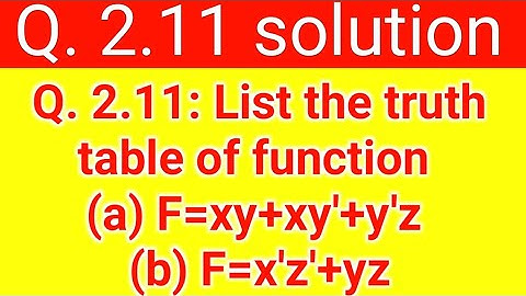 Q. 2.11: List the truth table of the function: (a) F=xy+xy