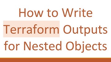How to Write Terraform Outputs for Nested Objects