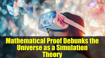 Mathematical Proof Debunks the Universe as a Simulation Theory
