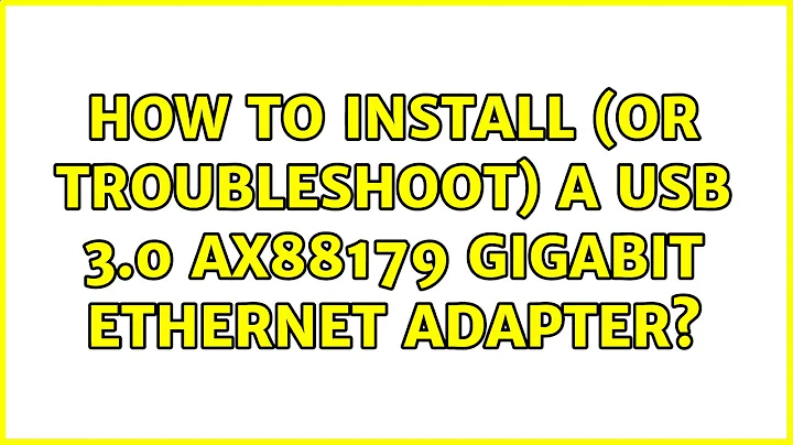 Ubuntu: How to install (or troubleshoot) a USB 3.0 AX88179 Gigabit Ethernet adapter?