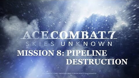 Ace Combat 7: Skies Unknown Walkthrough -- Mission 8: Pipeline Destruction (No Commentary, 1080p60)