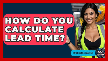 How Do You Calculate Lead Time? - How It Comes Together