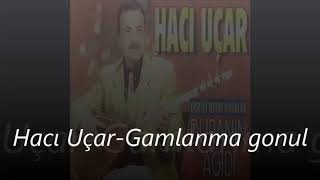 Hacı Uçar - Gamlanma Gönül