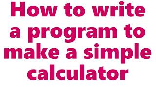 how to write a program to make a simple calculator in PYTHON