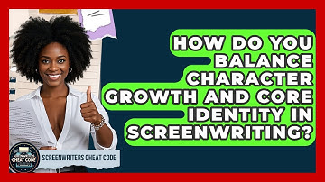 How Do You Balance Character Growth And Core Identity In Screenwriting? - Screenwriter