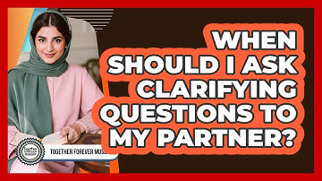 When Should I Ask Clarifying Questions To My Partner?