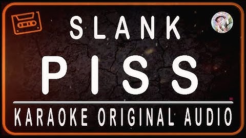 SLANK - PISS - KARAOKE ORIGINAL AUDIO