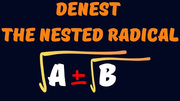 Nested Radical? √(a ± √b). Break It. Denest It. Own It.