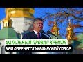 Фатальный провал Кремля. Чем обернется Украинский Собор