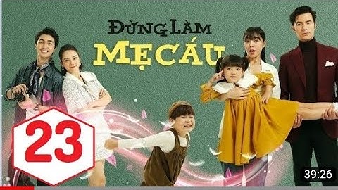 Phim đừng làm mẹ cáu có bao nhiêu tập năm 2024