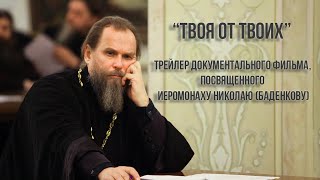 “ТВОЯ ОТ ТВОИХ” трейлер документального фильма, посвященного иеромонаху Николаю (Баденкову)