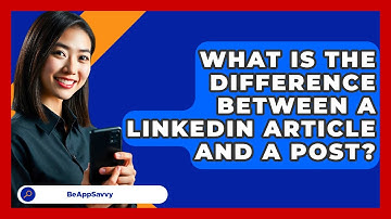 What Is The Difference Between A LinkedIn Article And A Post? - Be App Savvy