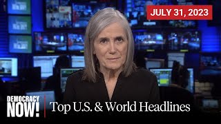 Top U.S. \& World Headlines — July 31, 2023