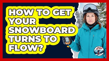 How To Get Your Snowboard Turns To Flow?